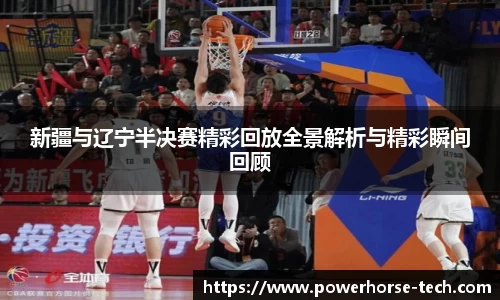 新疆与辽宁半决赛精彩回放全景解析与精彩瞬间回顾